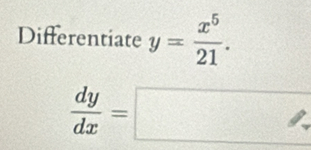 Differentiate y= x^5/21 .
 dy/dx =□