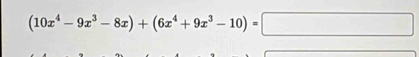 (10x^4-9x^3-8x)+(6x^4+9x^3-10)=□