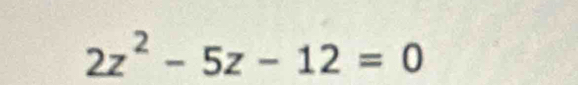 2z^2-5z-12=0