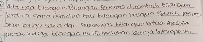 Ada riga bilangan. Bilangan Pertama dilambah bilargan 
kedua sama dandua ml bilangan retigan. Secisin pertama 
blan koiga sama dan ferecemeat bilman haua. Apabila 
jumh beriga bilangan (+u 15. tenLuran beriga bilaman iHu