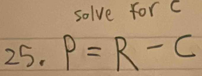 solve for c
25. P=R-C