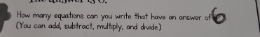 How many equations can you write that have an answer of 
(You can add, subtract, multiply, and divide)