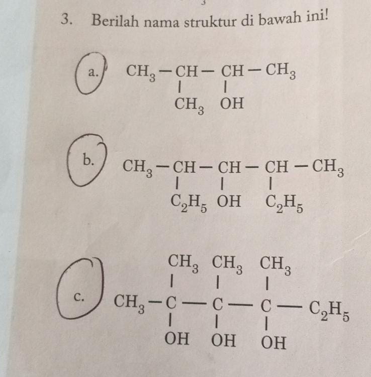 Berilah nama struktur di bawah ini!
a. beginarrayr CH_3-CH-CH-CH_3 |CH_3OHendarray
b. beginarrayr CH_3-CH-CH-CH-CH_3 |_2H_5OHC_2H_5endarray
C. GH_3-frac ∈tlimits _0CH_3beginarrayr CH_5-C_2H_5 |-|-|C-C-C_2H_5 OH&OHendarray.  