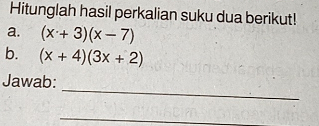 Hitunglah hasil perkalian suku dua berikut! 
a. (x+3)(x-7)
b. (x+4)(3x+2)
_ 
Jawab: 
_