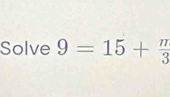 Solve 9=15+ π /3 