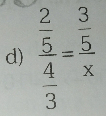 frac  2/5  4/3 =frac  3/5 x