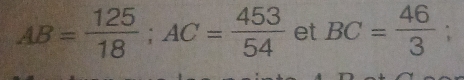 AB= 125/18 ; AC= 453/54  et BC= 46/3 ;