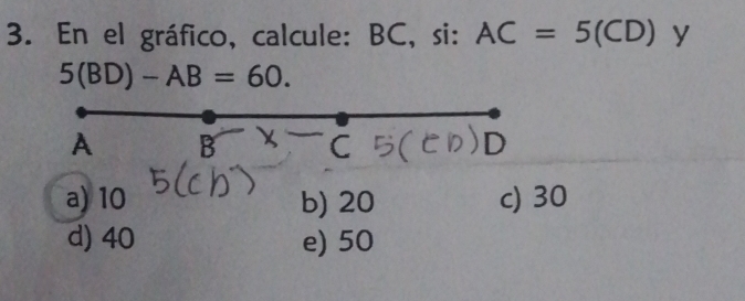 En el gráfico, calcule: BC, si: AC=5(CD) y
5(BD)-AB=60.
A B
L
a) 10 b) 20 c) 30
d) 40 e) 50