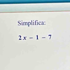 Simplifica:
2x-1-7