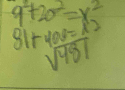 9^2+20^2=x^2
81+400=12
sqrt(481)