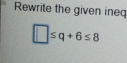 Rewrite the given ineq
□ ≤ q+6≤ 8