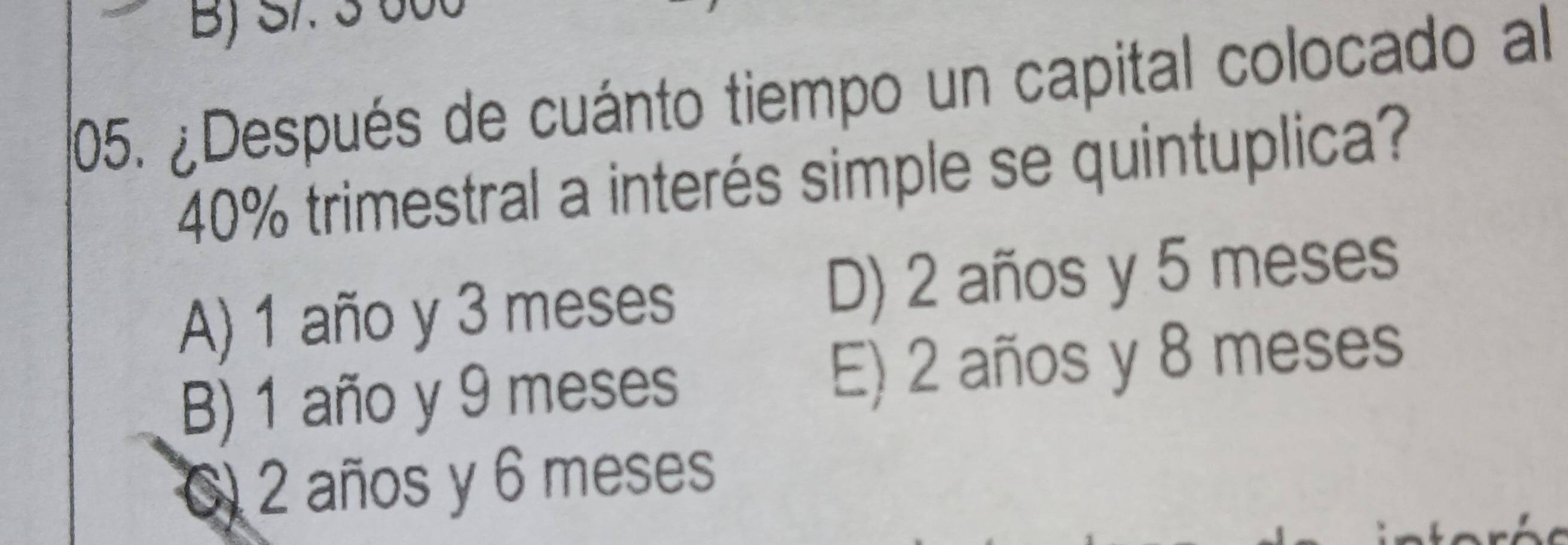 BJ Sr. 3 000
205. ¿Después de cuánto tiempo un capital colocado al
40% trimestral a interés simple se quintuplica?
A) 1 año y 3 meses D) 2 años y 5 meses
B) 1 año y 9 meses E) 2 años y 8 meses
) 2 años y 6 meses