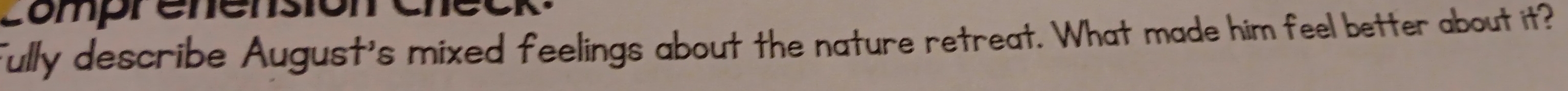 comprenens 
Fully describe August's mixed feelings about the nature retreat. What made him feel better about it?