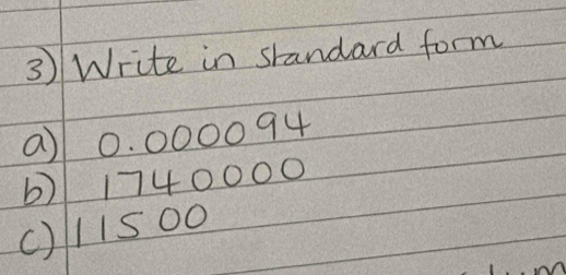 Write in shandard form 
a) 0. 000094
b) 1740000
() 11500