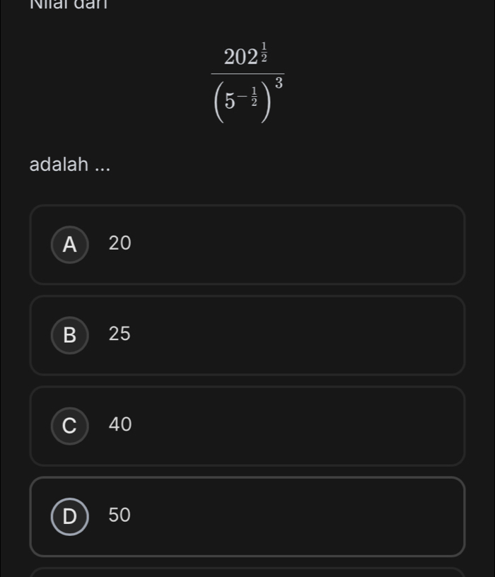 Niat đan
frac 202^(frac 1)2(5^(-frac 1)2)^3
adalah ...
A 20
B 25
40
50