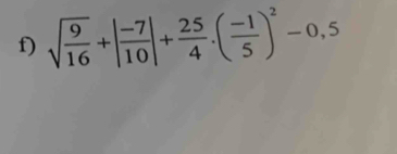 sqrt(frac 9)16+| (-7)/10 |+ 25/4 .( (-1)/5 )^2-0,5