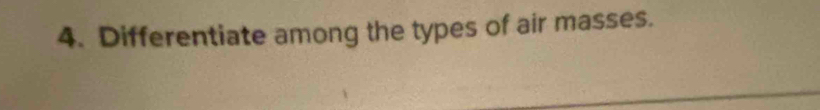 Differentiate among the types of air masses.