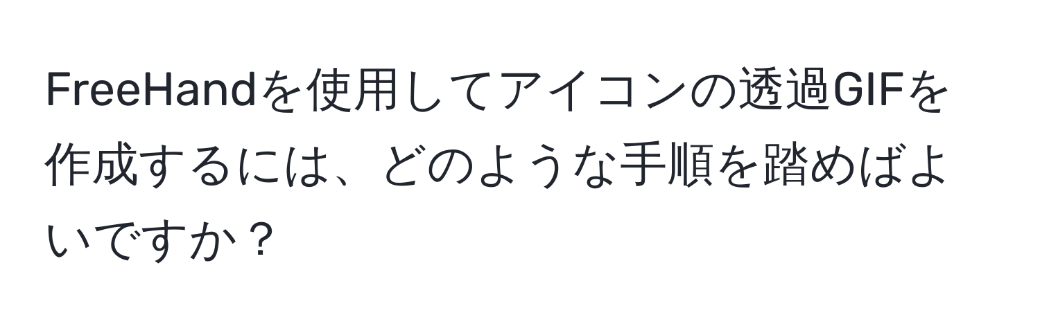 FreeHandを使用してアイコンの透過GIFを作成するには、どのような手順を踏めばよいですか？