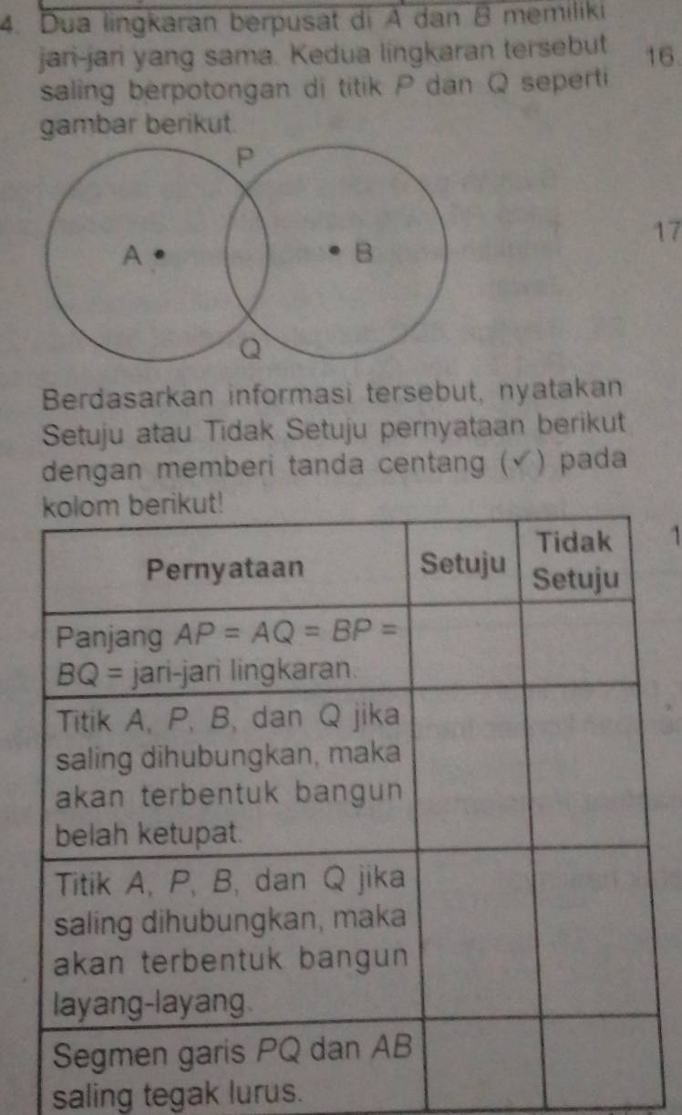 Dua lingkaran berpusat di A dan B memiliki
jari-jari yang sama. Kedua lingkaran tersebut 16
saling berpotongan di titik P dan Q seperti
gambar berikut.
17
Berdasarkan informasi tersebut, nyatakan
Setuju atau Tidak Setuju pernyataan berikut
dengan memberi tanda centang (√) pada
1
saling tegak lurus.