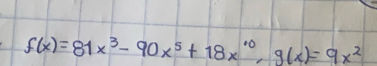 f(x)=81x^3-90x^5+18x^(10), g(x)=9x^2