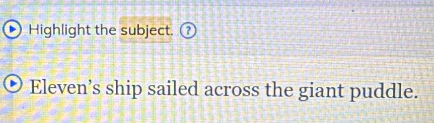 Highlight the subject. (? 
Eleven’s ship sailed across the giant puddle.