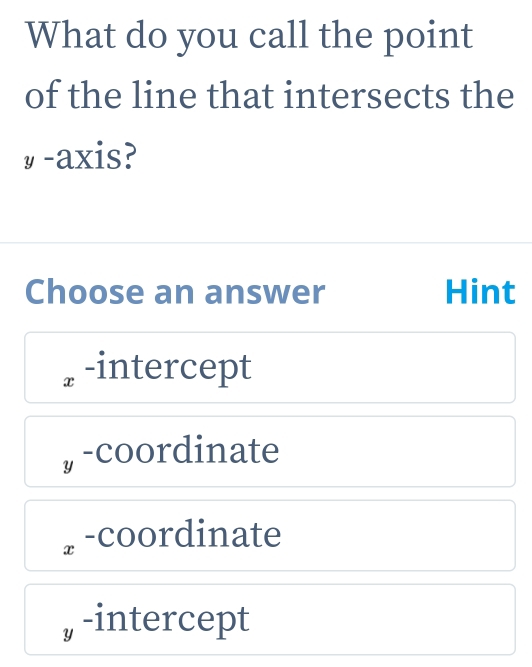 What do you call the point
of the line that intersects the
# -axis?
Choose an answer Hint
。-intercept
, -coordinate
。-coordinate
, -intercept