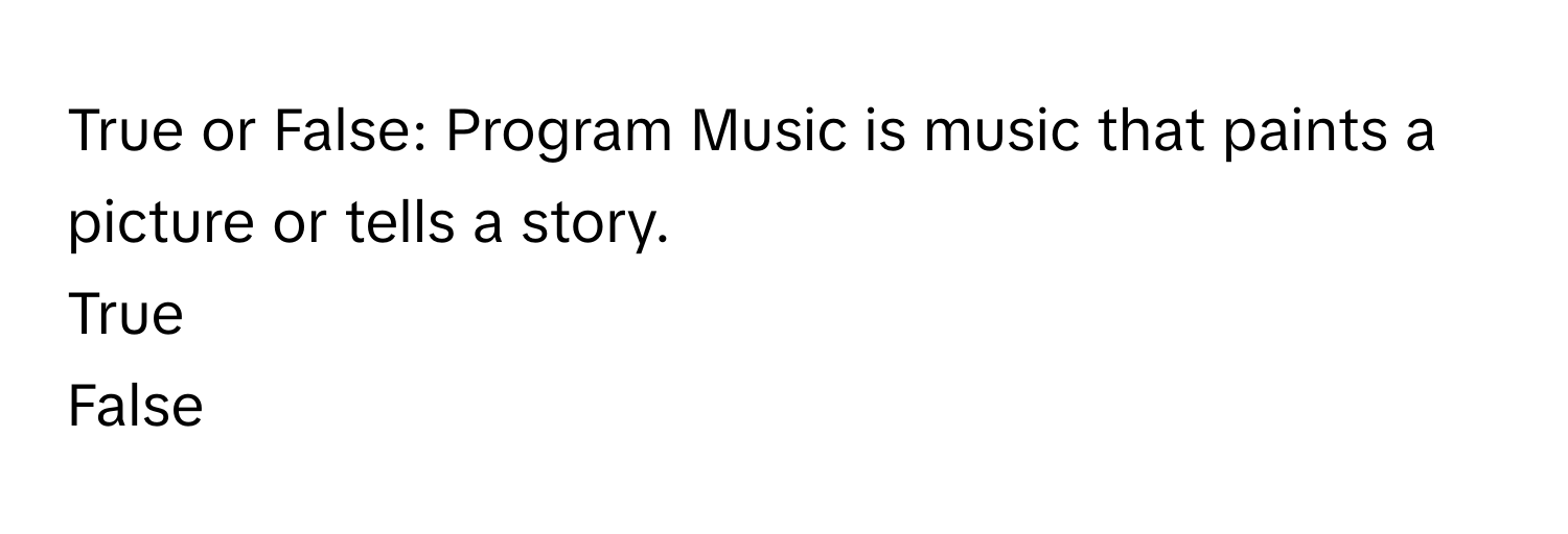 Solved: True or False: Program Music is music that paints a picture or ...
