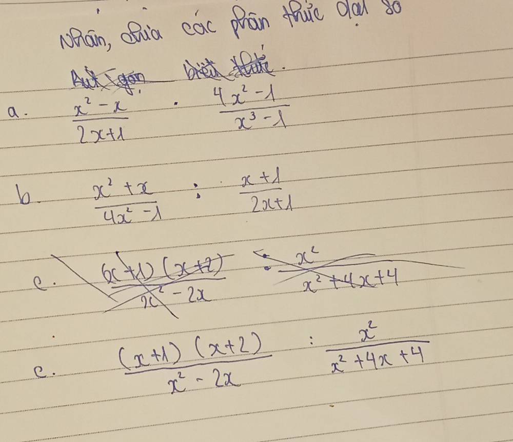 Whan, ofua cac pān thure oad s0 
a.  (x^2-x)/2x+1 
 (4x^2-1)/x^3-1 
b  (x^2+x)/4x^2-lambda  : (x+lambda )/2x+lambda  
e. 
+L 
e.
 ((x+1)(x+2))/x^2-2x : x^2/x^2+4x+4 