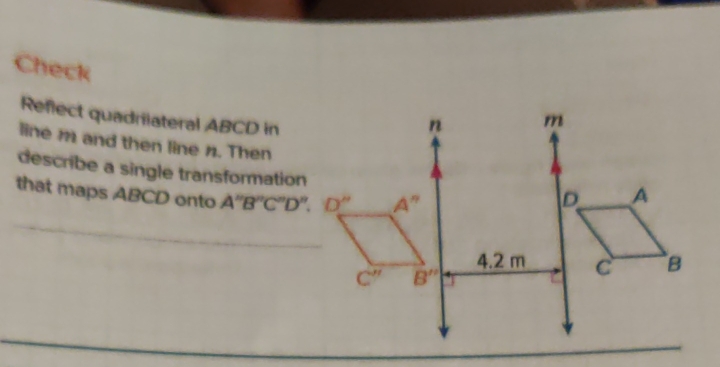 Check
Reflect quadrilateral ABCD in
line m and then line #. Then
describe a single transformation
that maps ABCD onto A''B''C''D''.
_