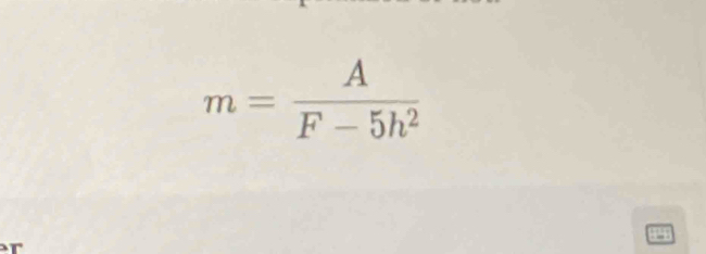 m= A/F-5h^2 