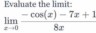 Evaluate the limit:
limlimits _xto 0 (-cos (x)-7x+1)/8x 