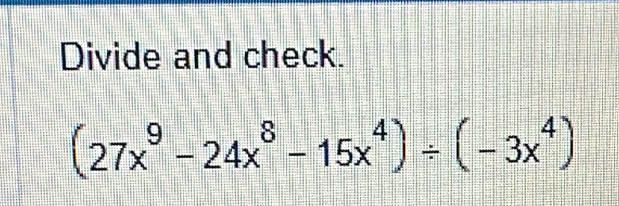 Divide and check.
(27x^9-24x^8-15x^4)/ (-3x^4)