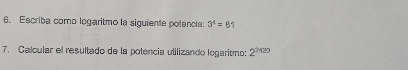 Escriba como logaritmo la siguiente potencia: 3^4=81
7. Calcular el resultado de la potencia utilizando logaritmo: 2^(2420)