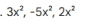 3x^2, -5x^2, 2x^2