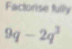 Factorise fully
9q-2q^3