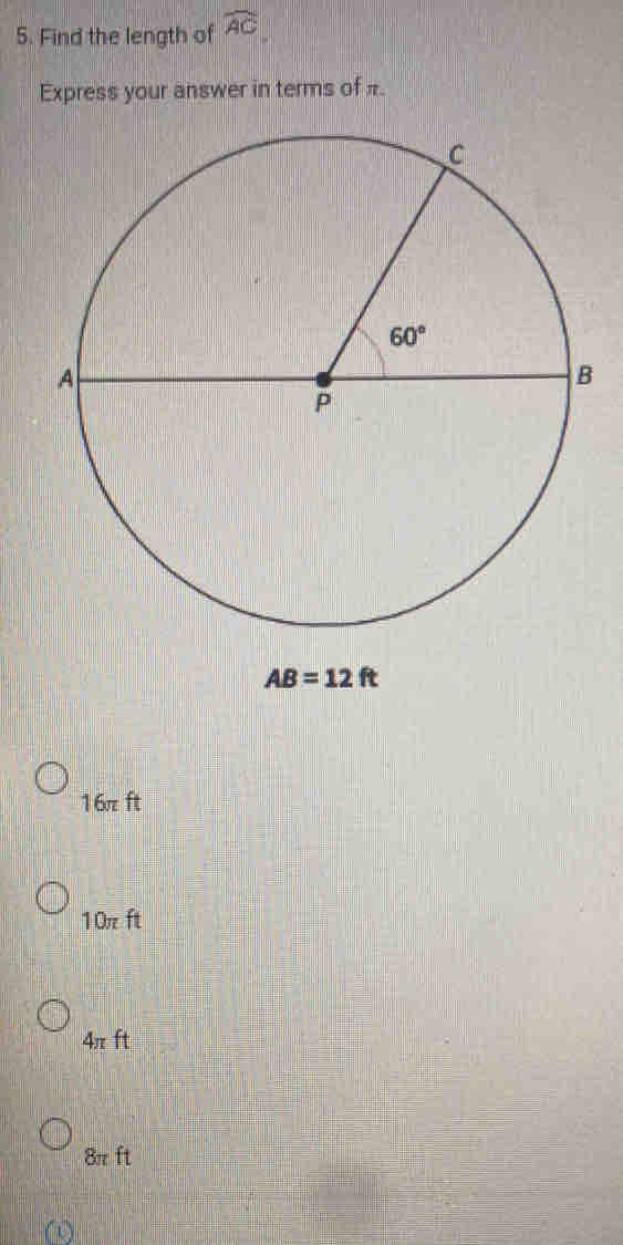 Find the length of widehat AC
Express your answer in terms of π.
AB=12ft
16πz ft
10π ft
4π ft
8π ft
ω