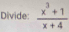 Divide:  (x^3+1)/x+4 