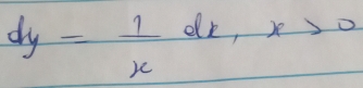 dy= 1/x dx, x>0