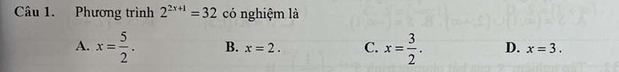 Phương trình 2^(2x+1)=32 có nghiệm là
A. x= 5/2 . x= 3/2 .
B. x=2. C. D. x=3.