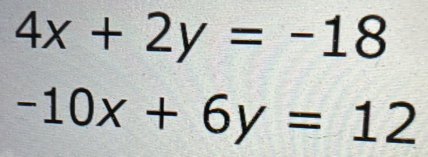 4x+2y=-18
-10x+6y=12