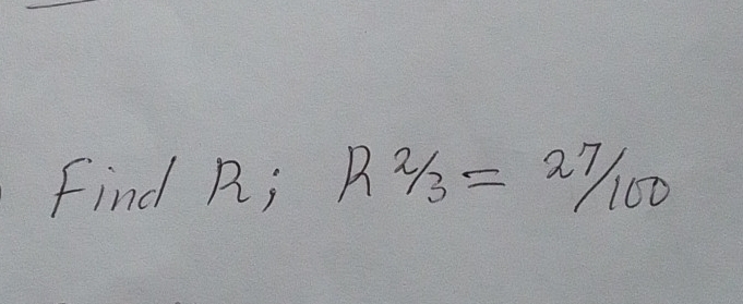 Find R; R 2/3 = 27/100 