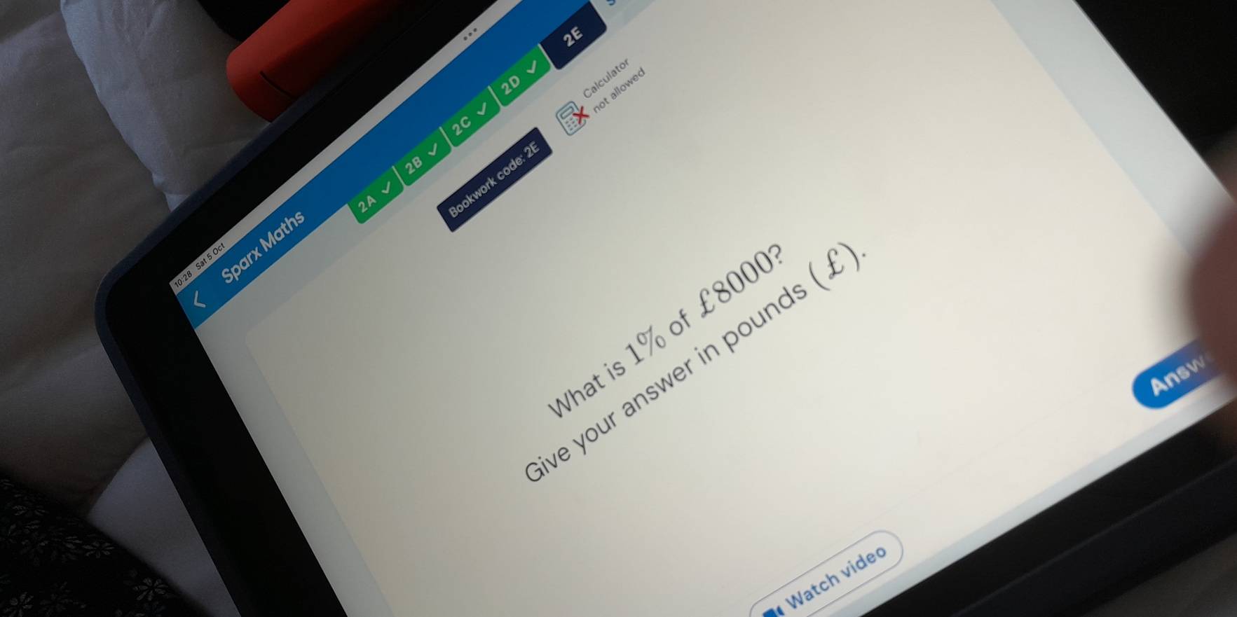 2E 
2D 
Calculato 
2C 
2B 
2A 
ookwork code: 2 not allowec 
Sparx Math 
10:28 Sat 5 Oc 
What is 1% of £8000
ve your answer in pounds ( £ 
Answ 
« Watch vide