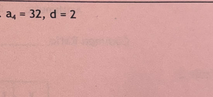 a_4=32, d=2