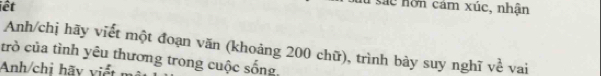 iết 
Sác nơn cảm xúc, nhận 
Anh/chị hãy viết một đoạn văn (khoảng 200 chữ), trình bày suy nghĩ về vai 
trò của tình yêu thương trong cuộc sống, 
Anh/chi hãy viết n