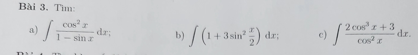 Tìm:
a) ∈t  cos^2x/1-sin x dx; 
b) ∈t (1+3sin^2 x/2 )dx; ∈t  (2cos^3x+3)/cos^2x dx. 
c)