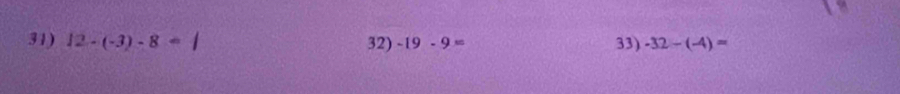 12 - (-3) - 8 + 32) -19-9= 33) -32-(-4)=
