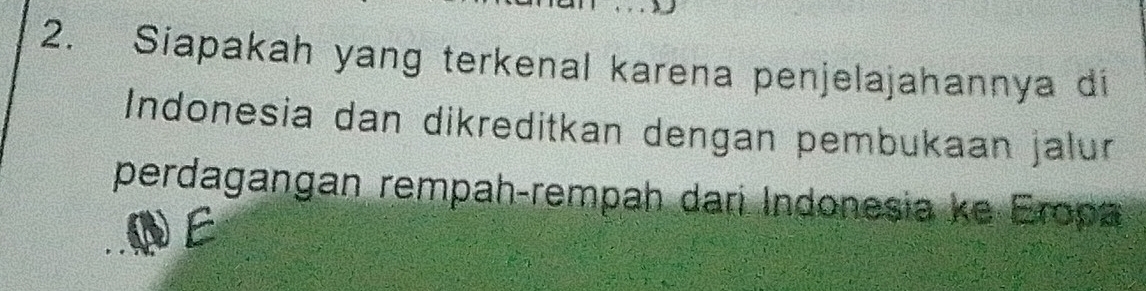 Siapakah yang terkenal karena penjelajahannya di 
Indonesia dan dikreditkan dengan pembukaan jalur 
perdagangan rempah-rempah dari Indonesia ke Eropa