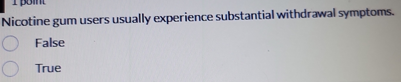 point
Nicotine gum users usually experience substantial withdrawal symptoms.
False
True