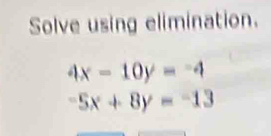 Solve using elimination.
4x-10y=-4
-5x+8y=-13