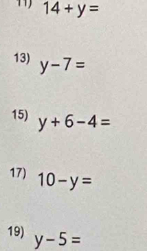 14+y=
13) y-7=
15) y+6-4=
17) 10-y=
19) y-5=